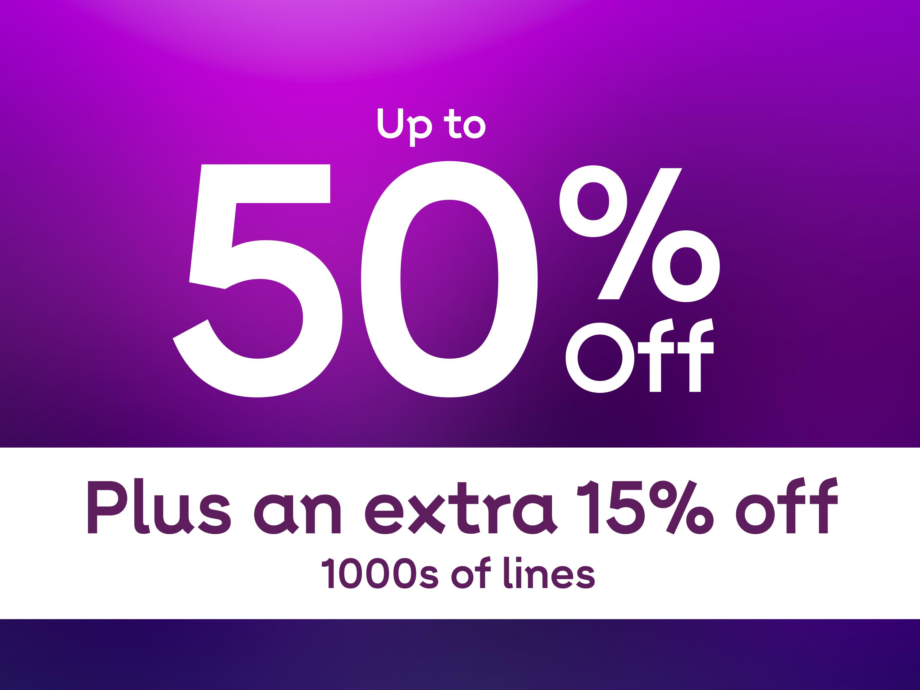 Up to 50% off. Plus an extra 15% off 1000s of lines