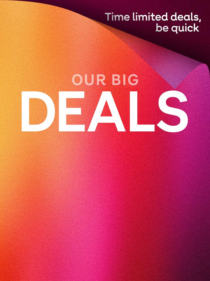 Our big deals. Time limited deals, be quick.